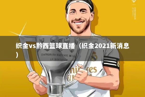 织金vs黔西篮球直播（织金2021新消息）
