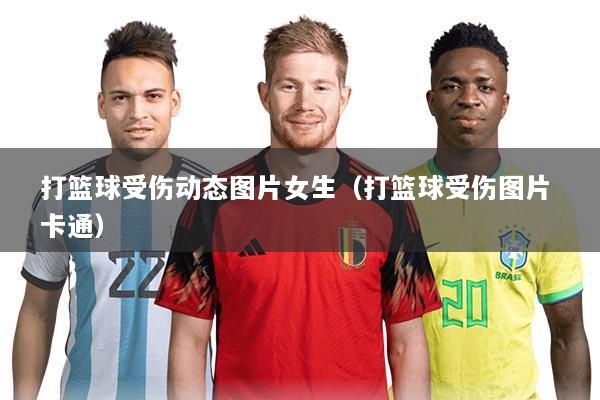 打篮球受伤动态图片女生（打篮球受伤图片 卡通）