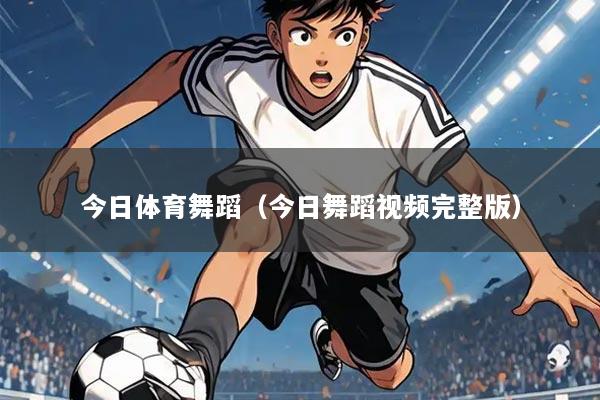 今日体育舞蹈（今日舞蹈视频完整版）