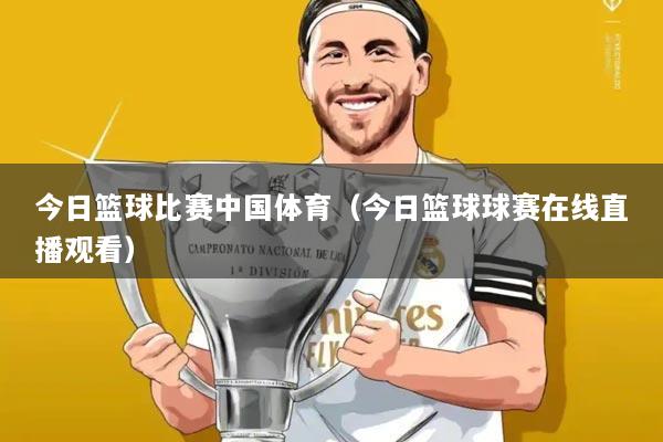 今日篮球比赛中国体育（今日篮球球赛在线直播观看）