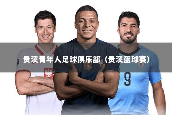 贵溪青年人足球俱乐部（贵溪篮球赛）