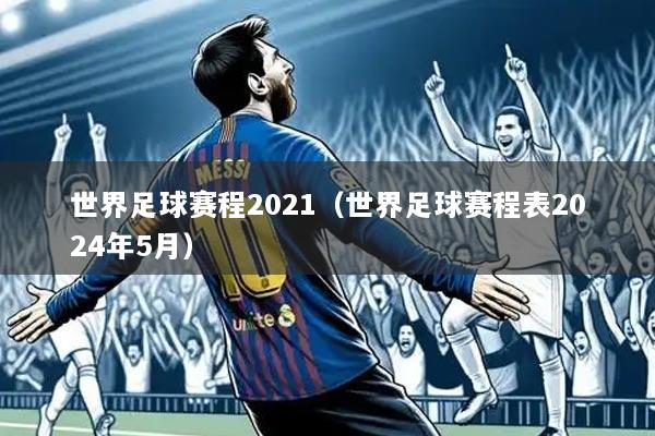 世界足球赛程2021（世界足球赛程表2024年5月）