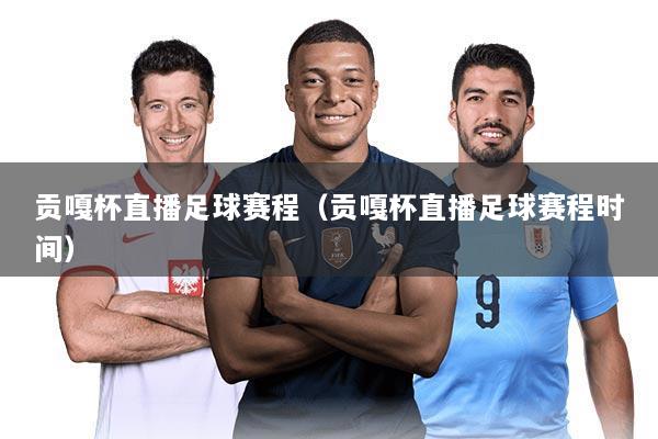 贡嘎杯直播足球赛程（贡嘎杯直播足球赛程时间）