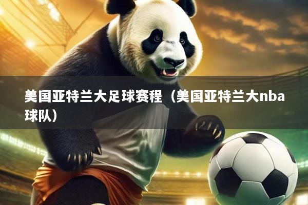 美国亚特兰大足球赛程（美国亚特兰大nba球队）