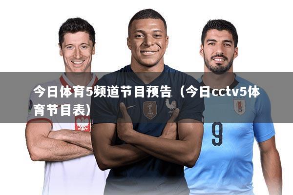 今日体育5频道节目预告（今日cctv5体育节目表）