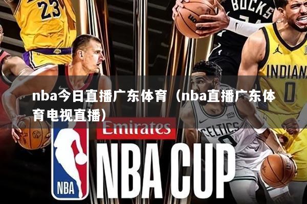 nba今日直播广东体育（nba直播广东体育电视直播）