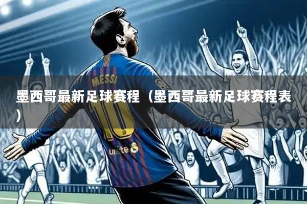 墨西哥最新足球赛程（墨西哥最新足球赛程表）