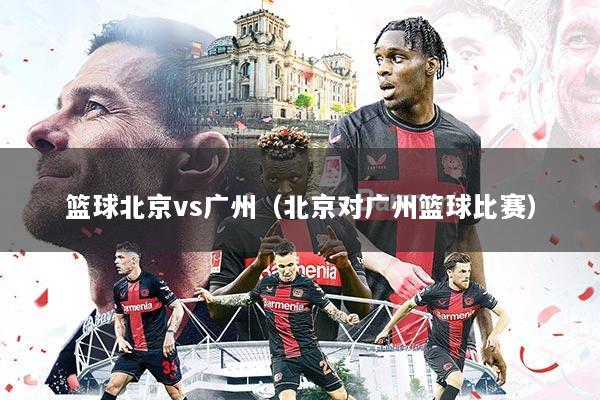 篮球北京vs广州（北京对广州篮球比赛）