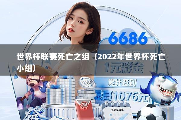 世界杯联赛死亡之组（2022年世界杯死亡小组）