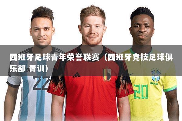 西班牙足球青年荣誉联赛(西班牙竞技足球俱乐部 青训)