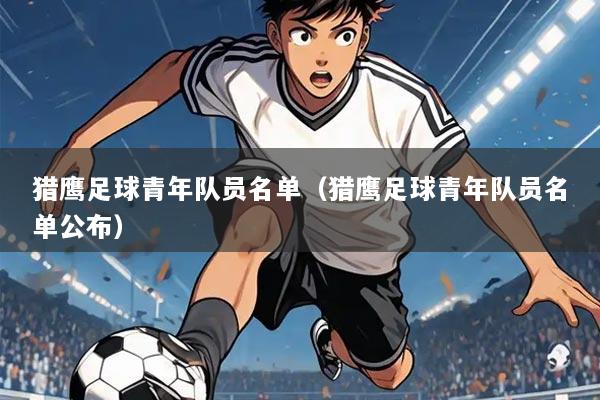 猎鹰足球青年队员名单(猎鹰足球青年队员名单公布)