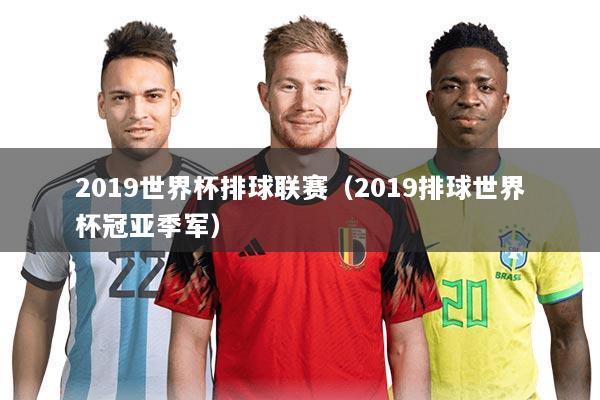 2019世界杯排球联赛（2019排球世界杯冠亚季军）