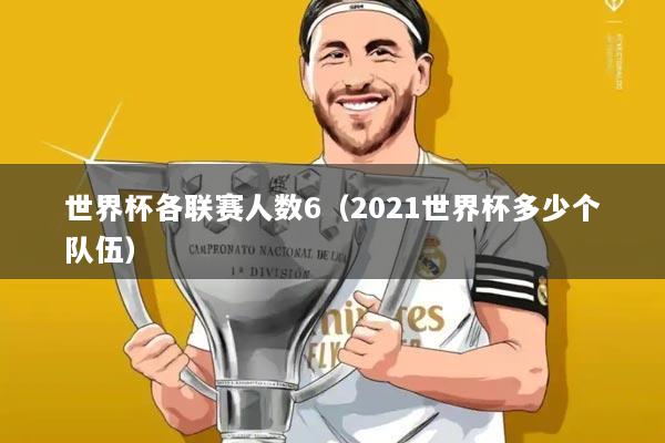 世界杯各联赛人数6（2021世界杯多少个队伍）