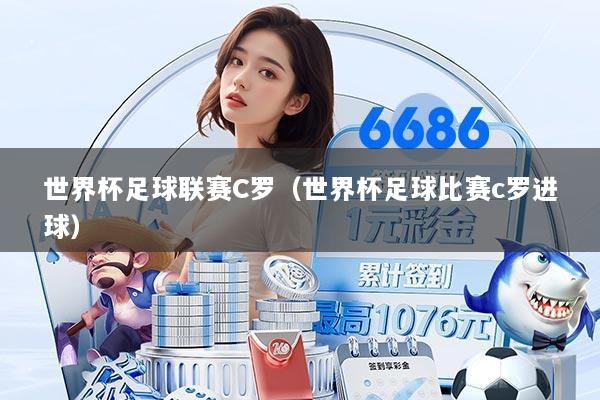 世界杯足球联赛C罗（世界杯足球比赛c罗进球）