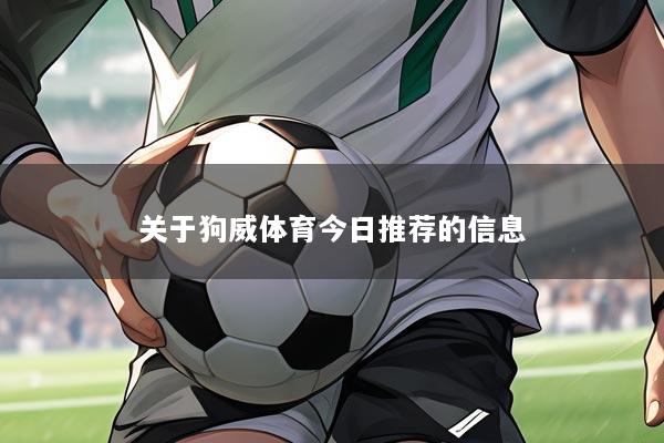关于狗威体育今日推荐的信息
