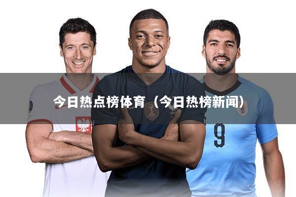 今日热点榜体育（今日热榜新闻）