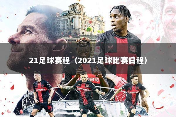 21足球赛程（2021足球比赛日程）