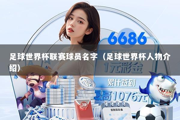 足球世界杯联赛球员名字（足球世界杯人物介绍）