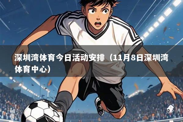 深圳湾体育今日活动安排(11月8日深圳湾体育中心)