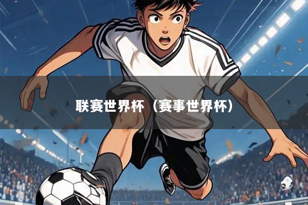 详细阅读:联赛世界杯(赛事世界杯) 联赛世界杯(赛事世界杯)